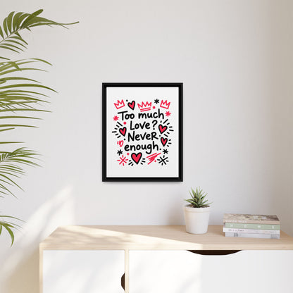 Too Much Love? Never Enough - Framed Canvas