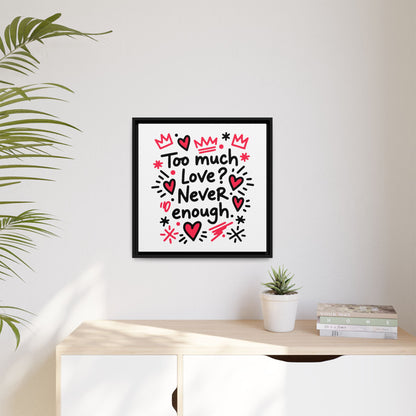 Too Much Love? Never Enough - Framed Canvas