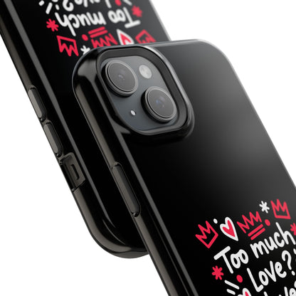 Too Much Love? Never Enough - Magnetic Phone Case