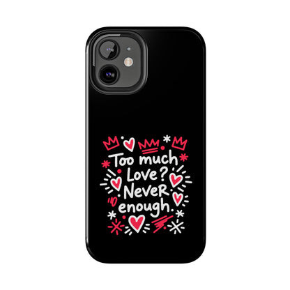 Too Much Love? Never Enough - Phone Case