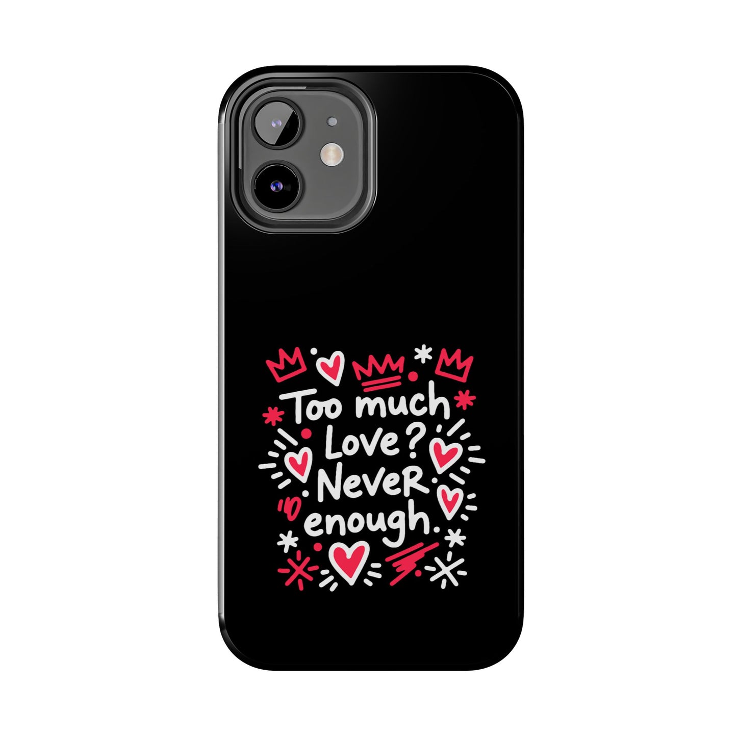 Too Much Love? Never Enough - Phone Case