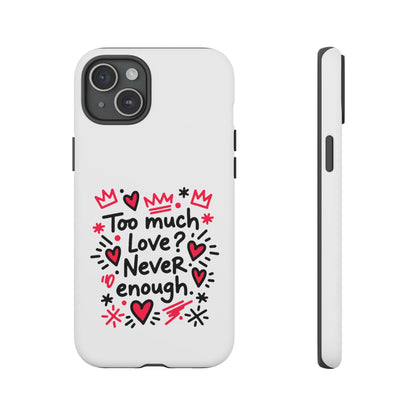 Too Much Love? Never Enough - Tough Phone Case