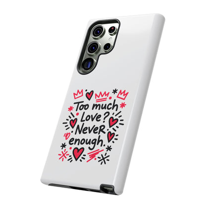 Too Much Love? Never Enough - Tough Phone Case