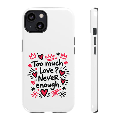Too Much Love? Never Enough - Tough Phone Case