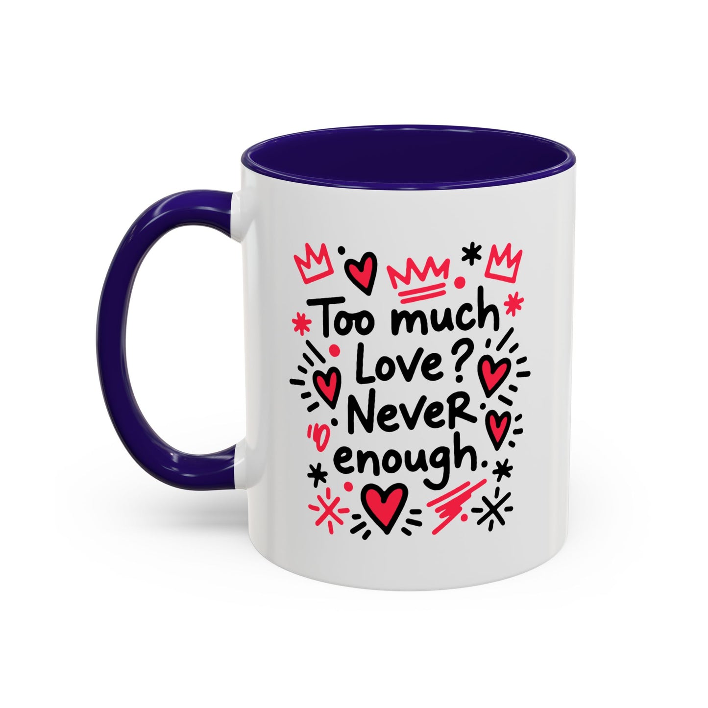 Too Much Love? Never Enough - Colorful Mug