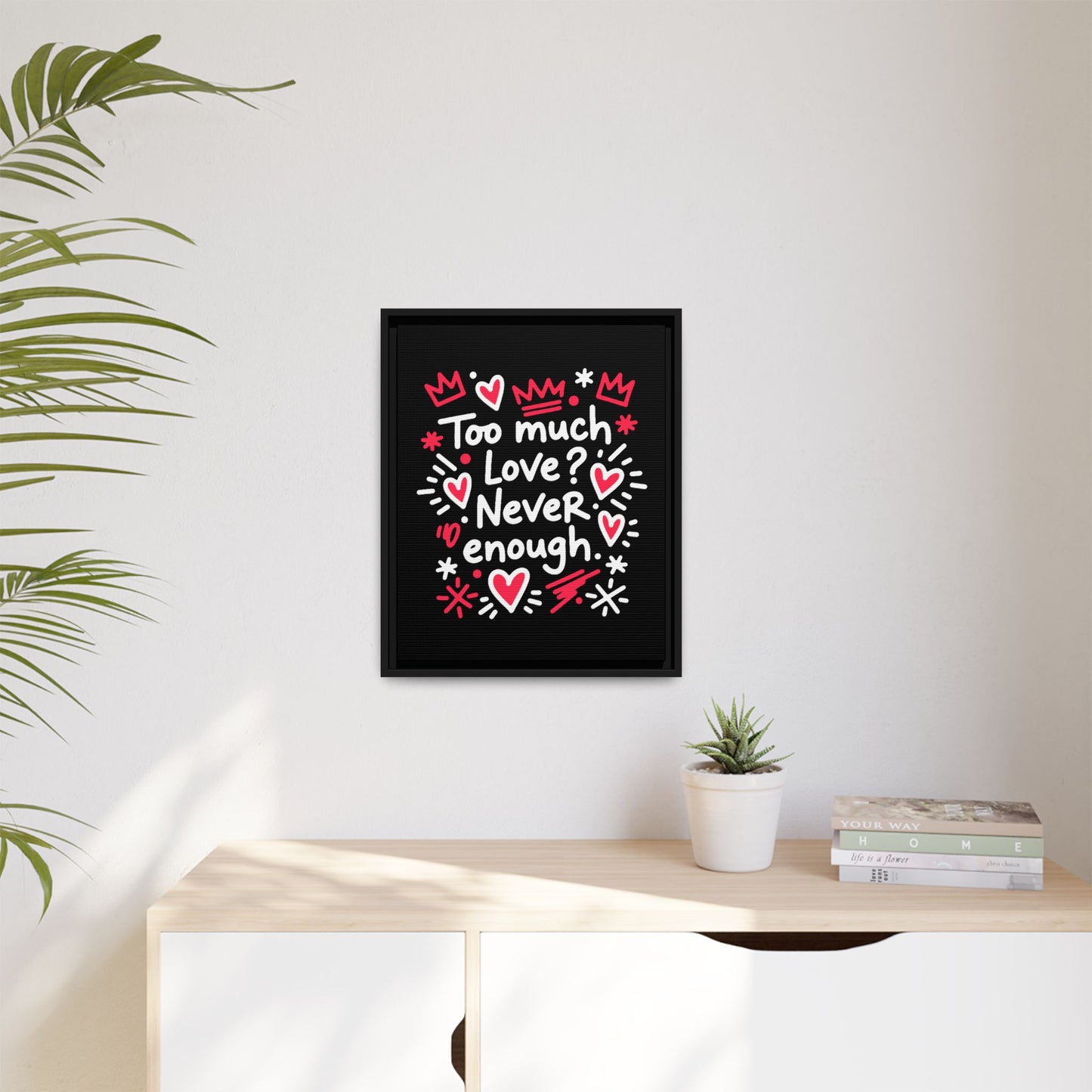 Too Much Love? Never Enough - Framed Canvas