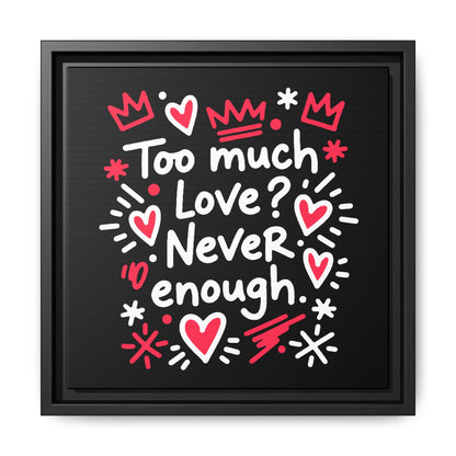 Too Much Love? Never Enough - Framed Canvas