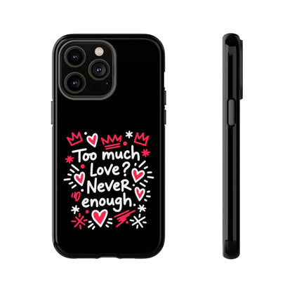 Too Much Love? Never Enough - Tough Phone Case