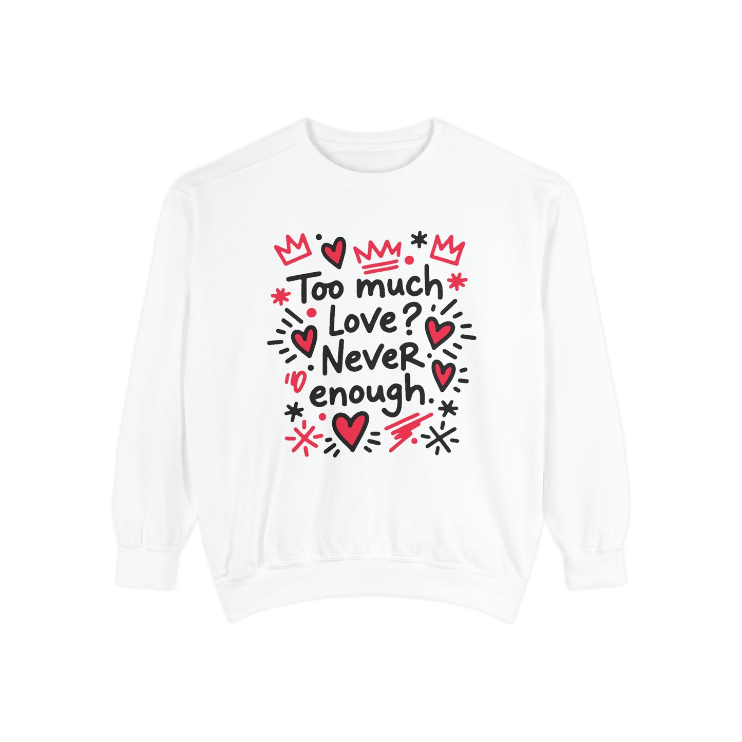 Too Much Love? Never Enough - Sweatshirt