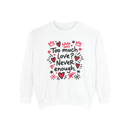 Too Much Love? Never Enough - Sweatshirt