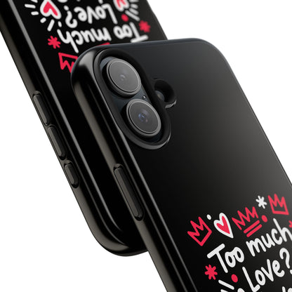 Too Much Love? Never Enough - Phone Case
