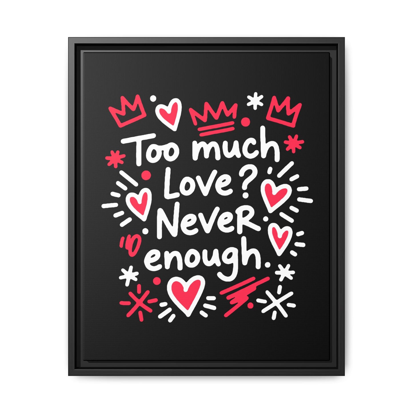Too Much Love? Never Enough - Framed Canvas
