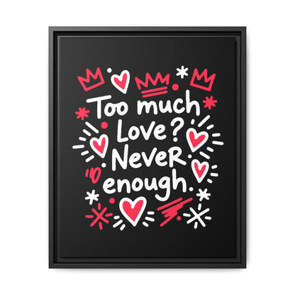 Too Much Love? Never Enough - Framed Canvas