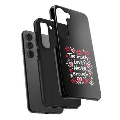 Too Much Love? Never Enough - Phone Case