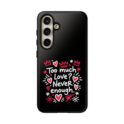 Too Much Love? Never Enough - Tough Phone Case