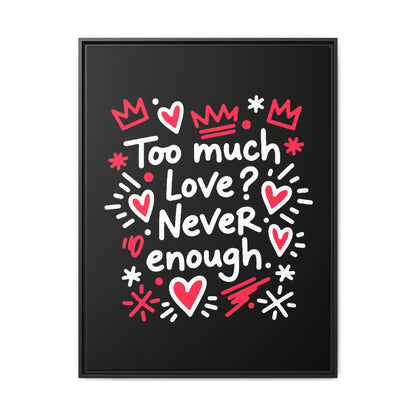 Too Much Love? Never Enough - Framed Canvas