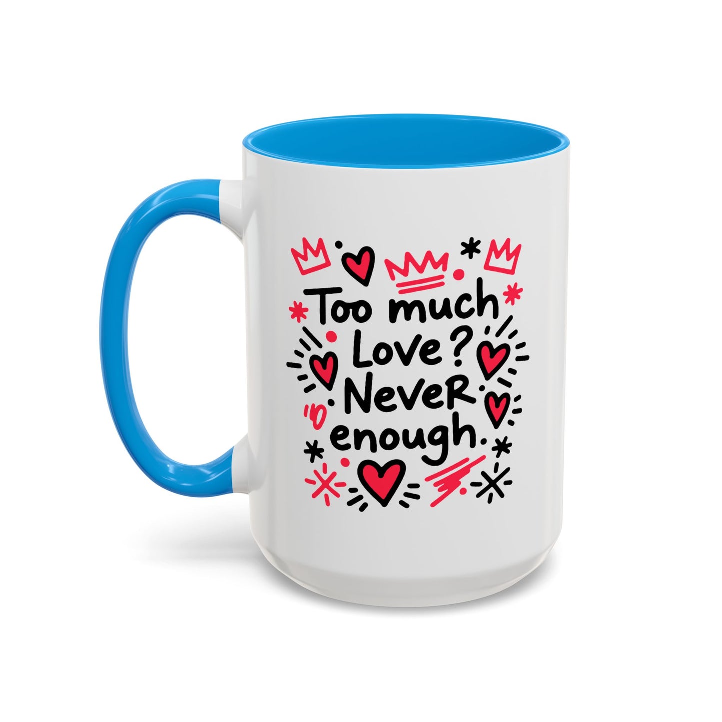 Too Much Love? Never Enough - Colorful Mug