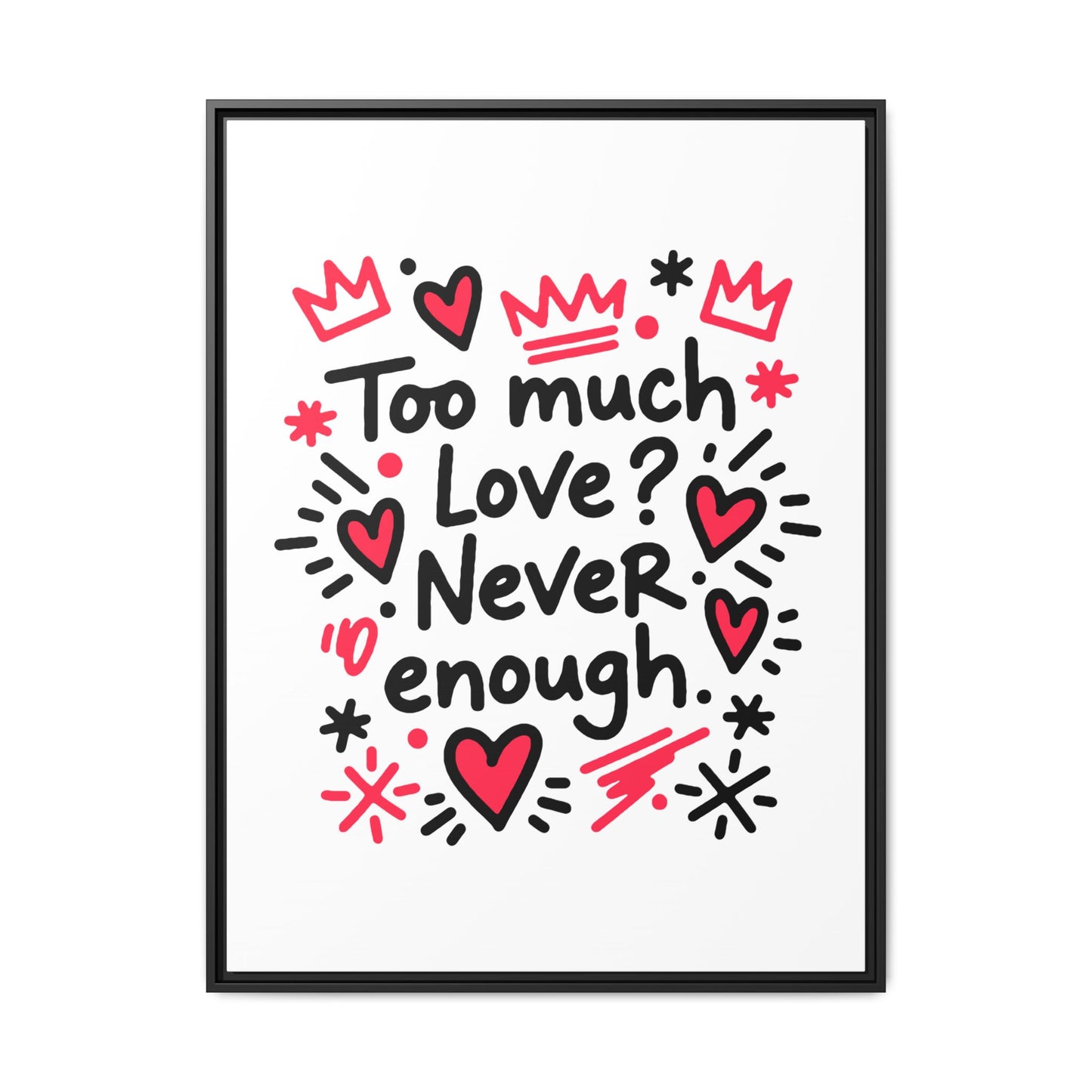 Too Much Love? Never Enough - Framed Canvas