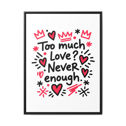 Too Much Love? Never Enough - Framed Canvas