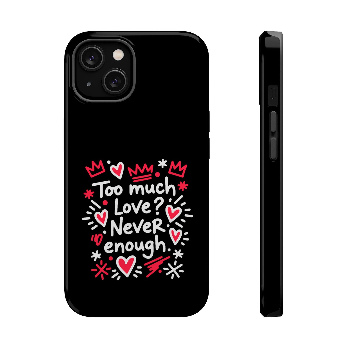 Too Much Love? Never Enough - Magnetic Phone Case