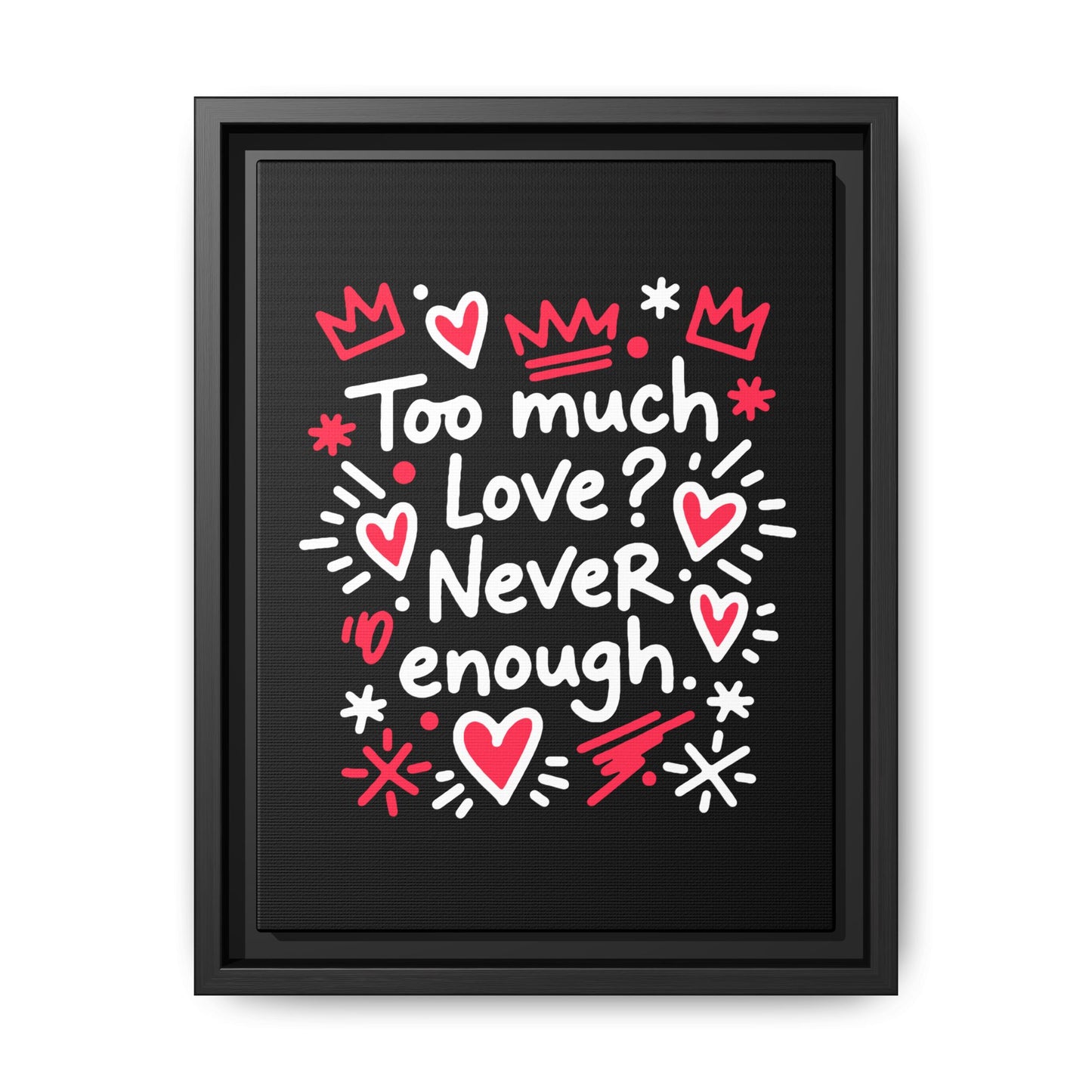 Too Much Love? Never Enough - Framed Canvas