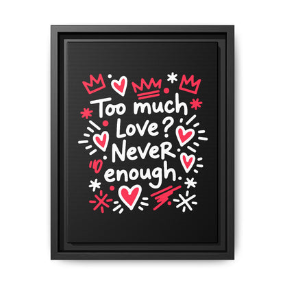 Too Much Love? Never Enough - Framed Canvas