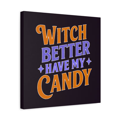 Witch Better Have My Candy - Canvas