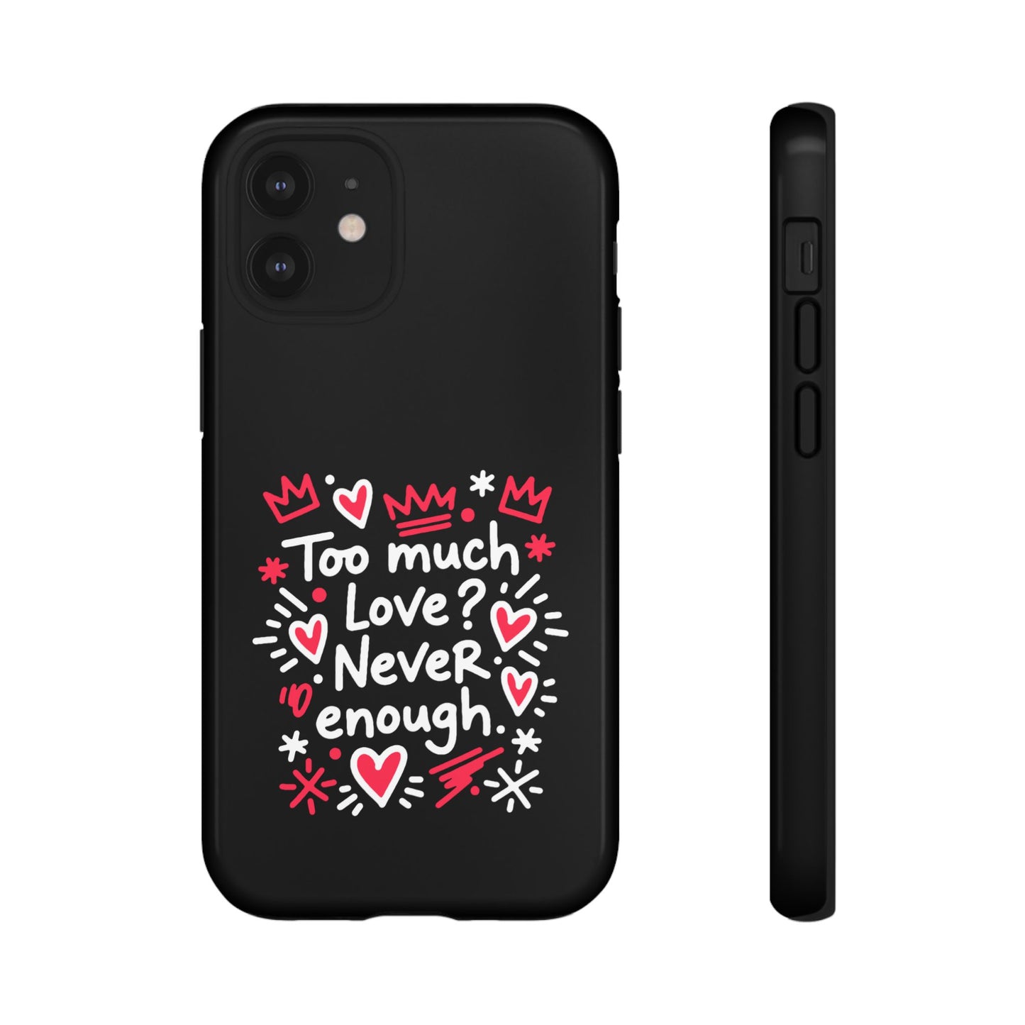 Too Much Love? Never Enough - Phone Case