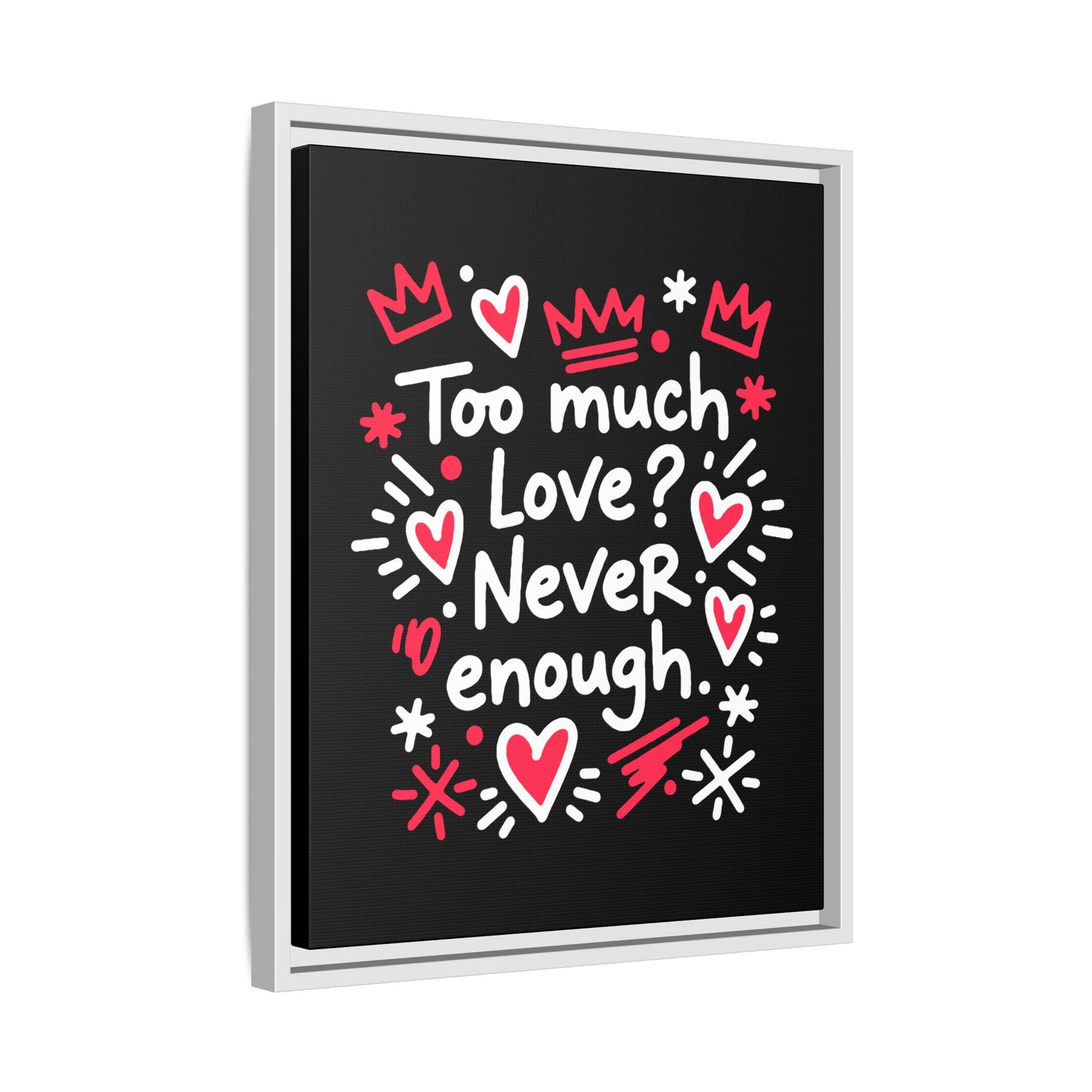 Too Much Love? Never Enough - Framed Canvas