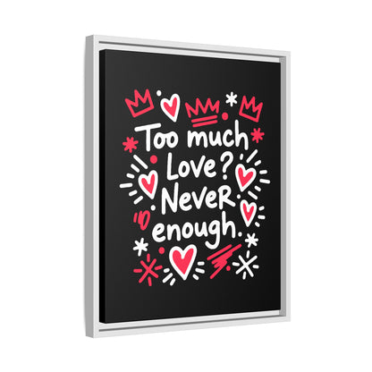 Too Much Love? Never Enough - Framed Canvas