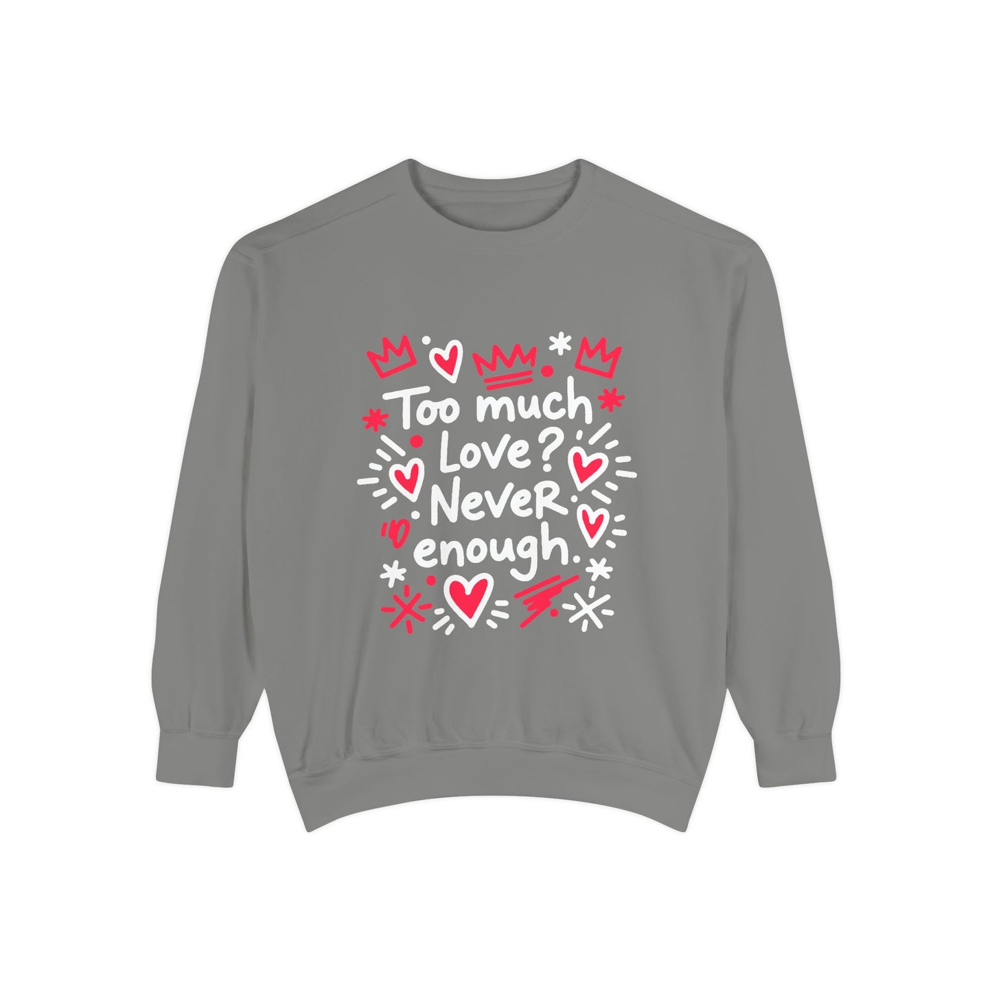 Too Much Love? Never Enough - Sweatshirt