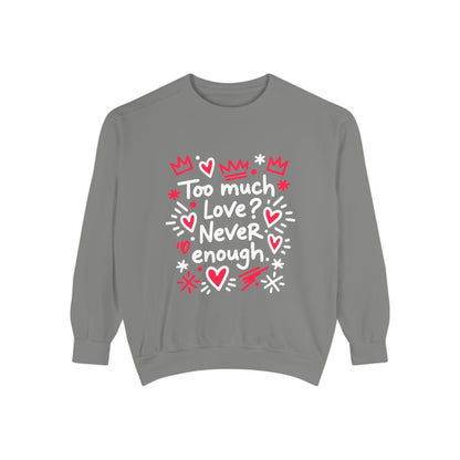 Too Much Love? Never Enough - Sweatshirt
