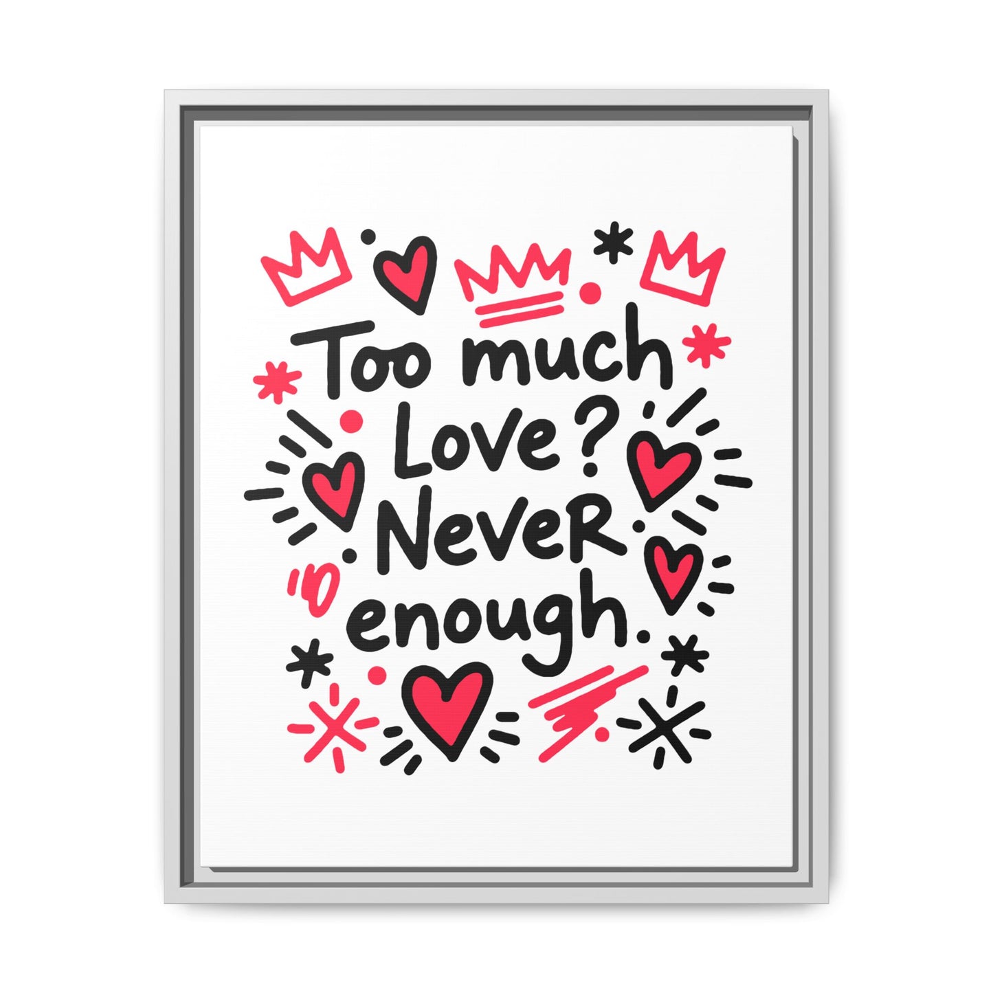 Too Much Love? Never Enough - Framed Canvas