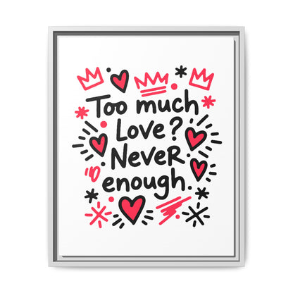 Too Much Love? Never Enough - Framed Canvas