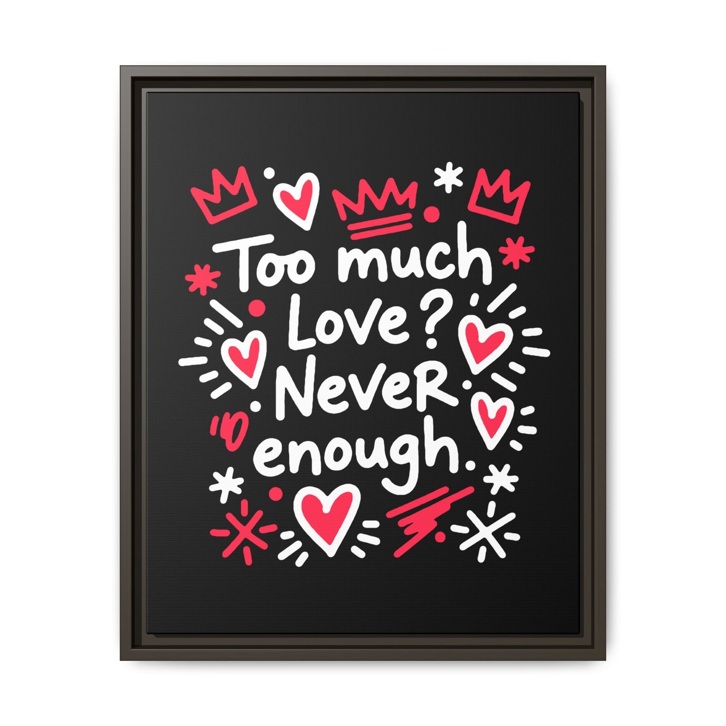 Too Much Love? Never Enough - Framed Canvas