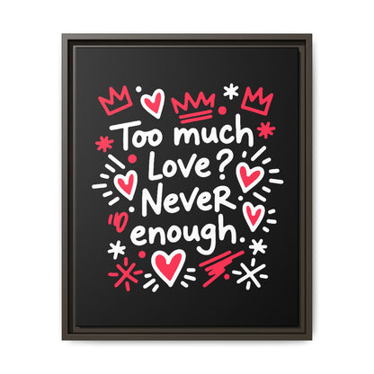 Too Much Love? Never Enough - Framed Canvas