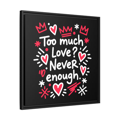 Too Much Love? Never Enough - Framed Canvas