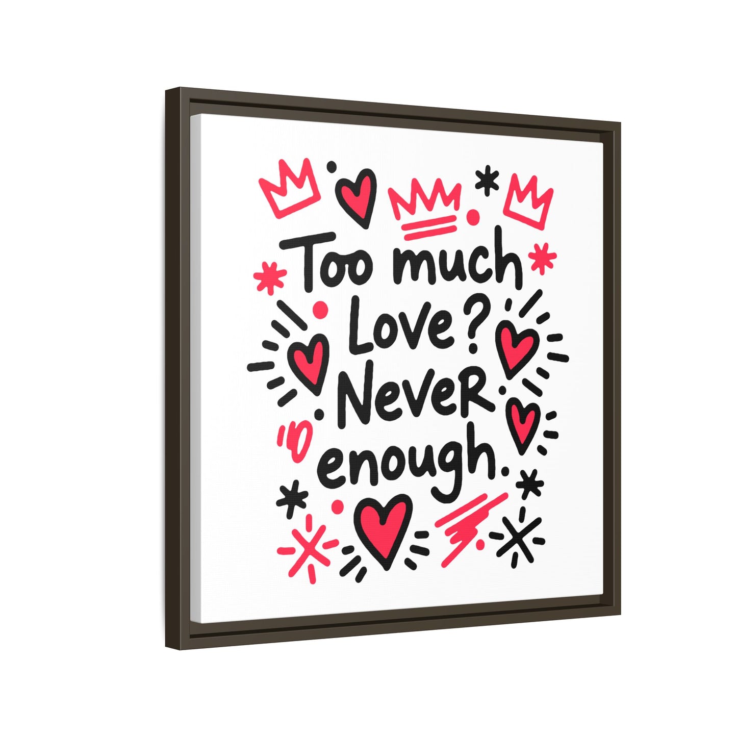 Too Much Love? Never Enough - Framed Canvas