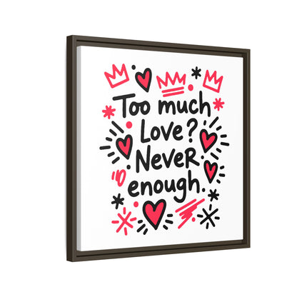 Too Much Love? Never Enough - Framed Canvas