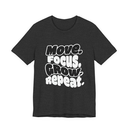 Move. Focus. Grow. Repeat. - T-Shirt