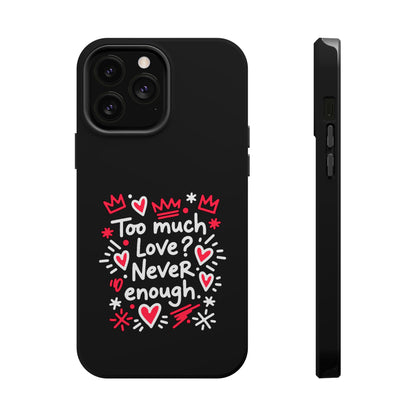 Too Much Love? Never Enough - Magnetic Phone Case