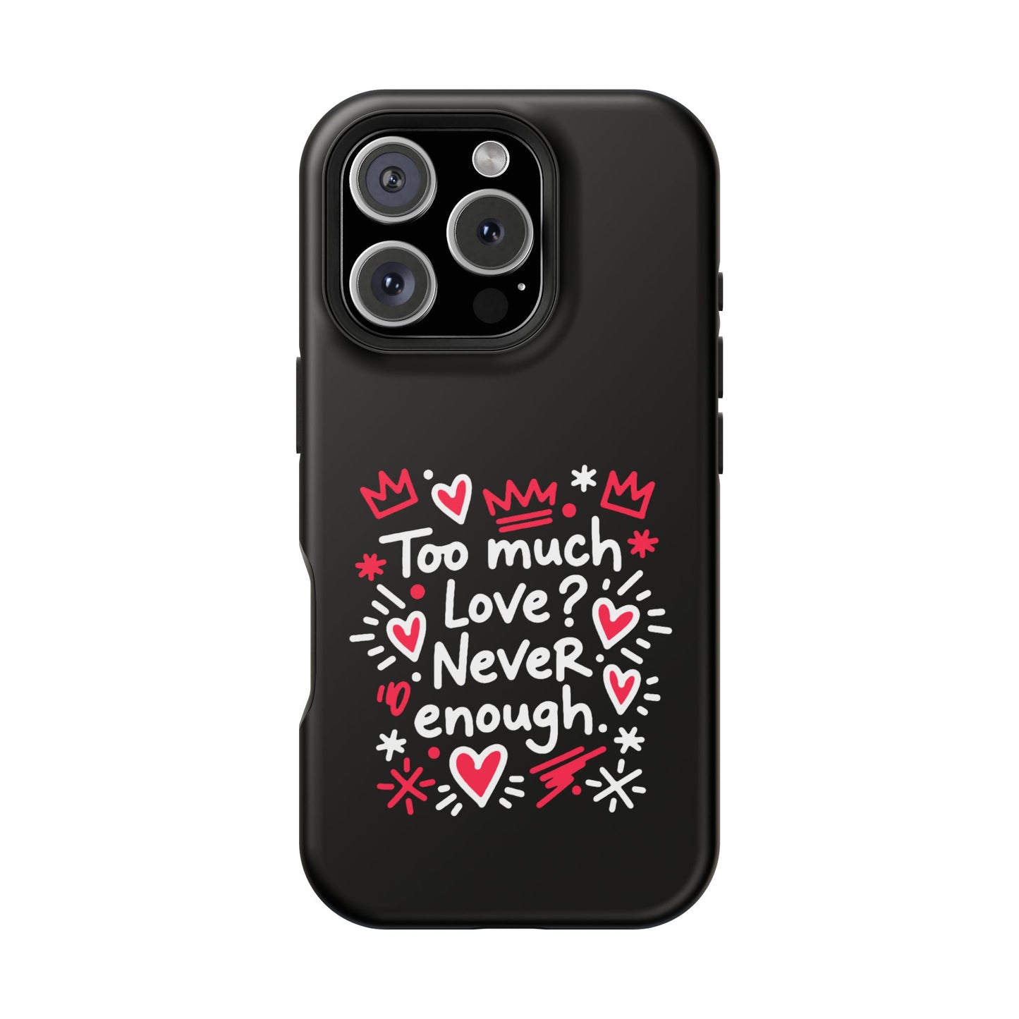 Too Much Love? Never Enough - Magnetic Phone Case