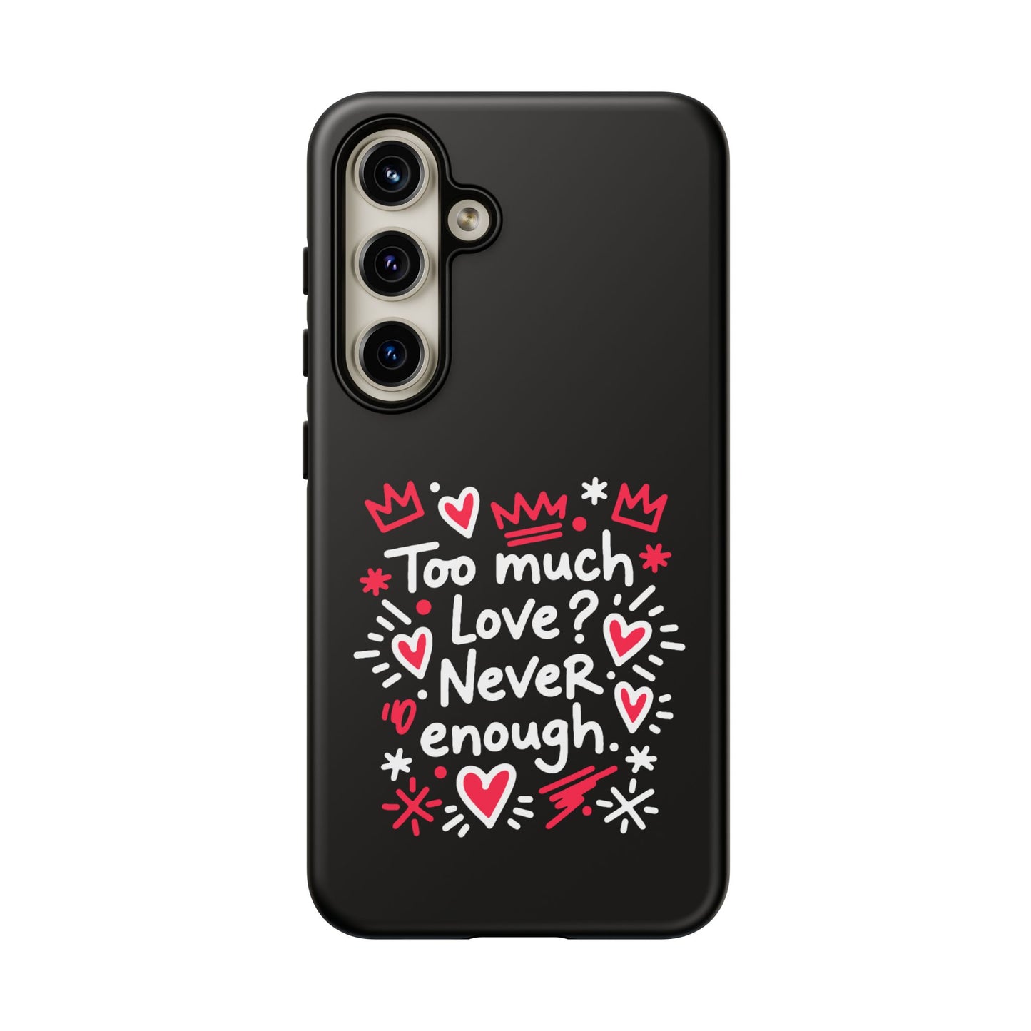 Too Much Love? Never Enough - Phone Case