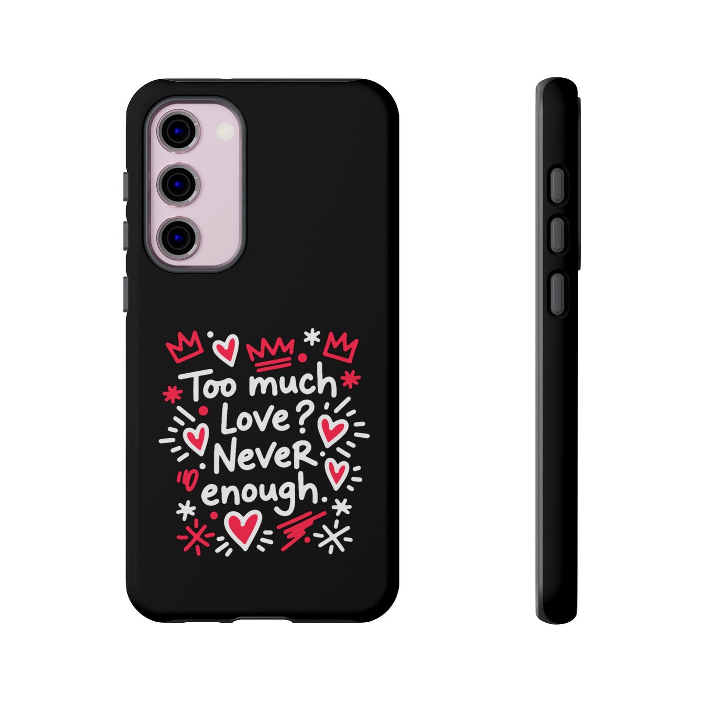 Too Much Love? Never Enough - Tough Phone Case