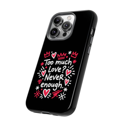 Too Much Love? Never Enough - Tough Phone Case