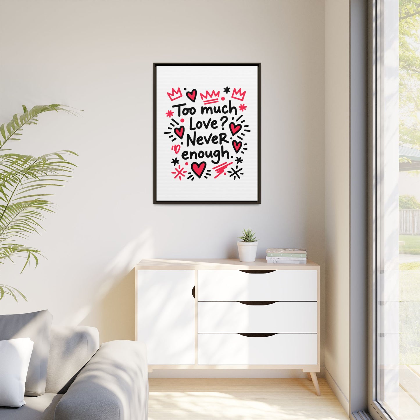 Too Much Love? Never Enough - Framed Canvas