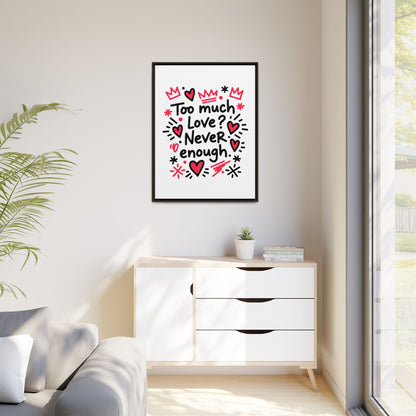 Too Much Love? Never Enough - Framed Canvas