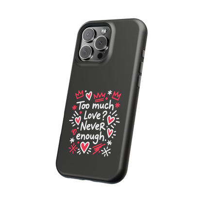 Too Much Love? Never Enough - Magnetic Phone Case