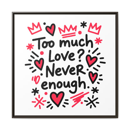 Too Much Love? Never Enough - Framed Canvas