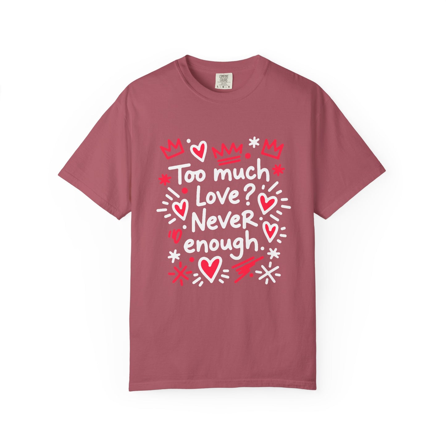 Too Much Love? Never Enough - T-Shirt
